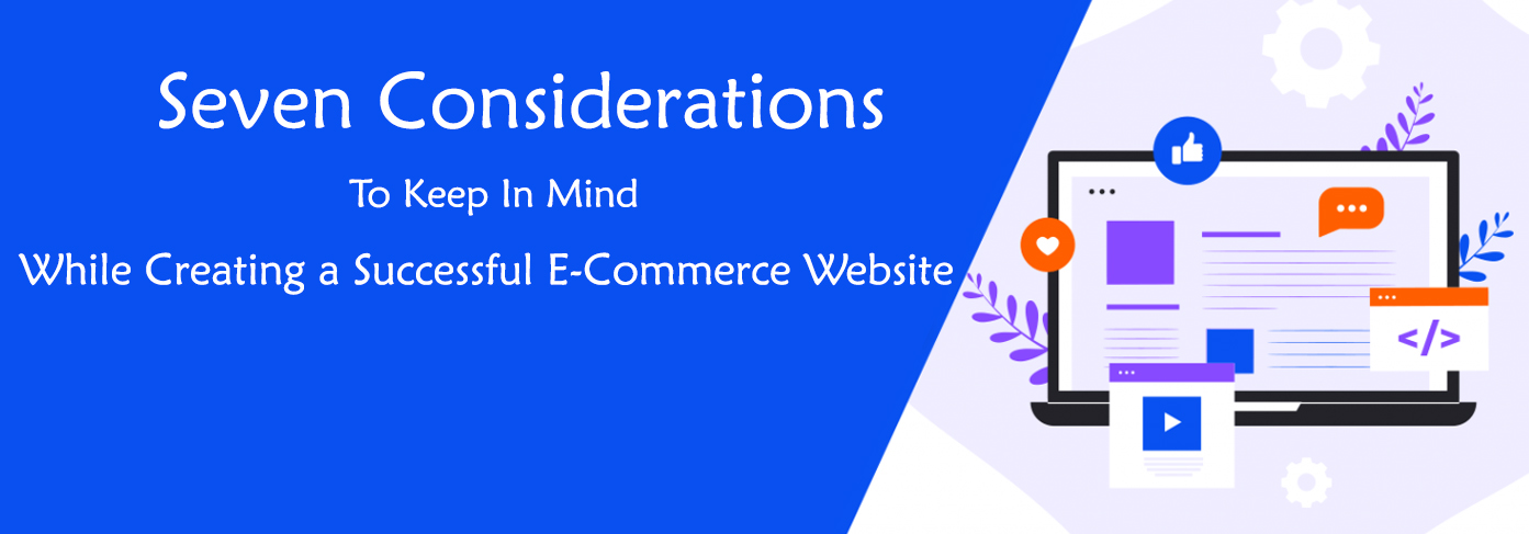Seven Considerations to Keep in Mind While Creating a Successful E-Commerce Website